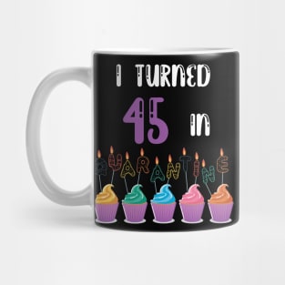 I Turned 45 In Quarantine funny idea birthday t-shirt Mug